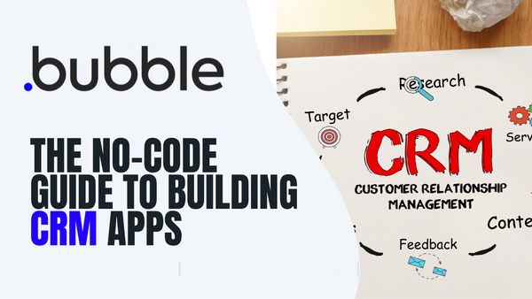Bubble's No-Code Guide to Building Customer Relationship Management (CRM) Tools